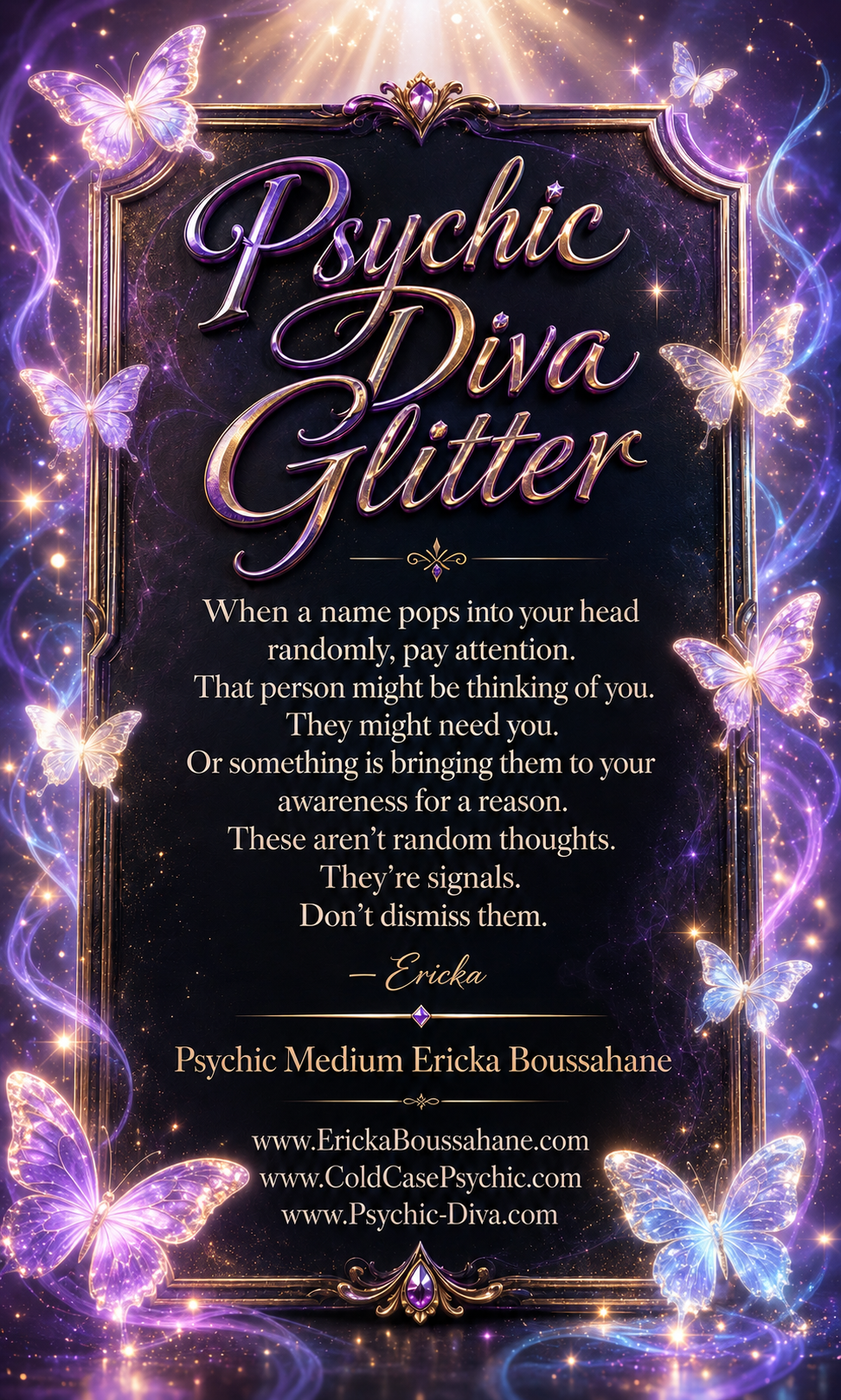 Psychic Diva Glitter — When a name pops into your head randomly, pay attention. These aren't random thoughts. They're signals. — Ericka, Psychic Medium Ericka Boussarhane